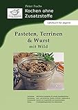 wildverwertung praktisch wildbret schnell und erfolgreich vermarkten  Pasteten, Terrinen und Wurst mit Wild: Kochen ohne Zusatzstoffe