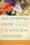 Recovering from Un-Natural Disasters: A Guide for Pastors and Congregations after Violence and Trauma