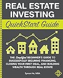 Real Estate Investing QuickStart Guide: The Simplified Beginner’s Guide to Successfully Securing Financing, Closing Your First Deal, and Building ... Real Estate (QuickStart Guides™ - Finance)