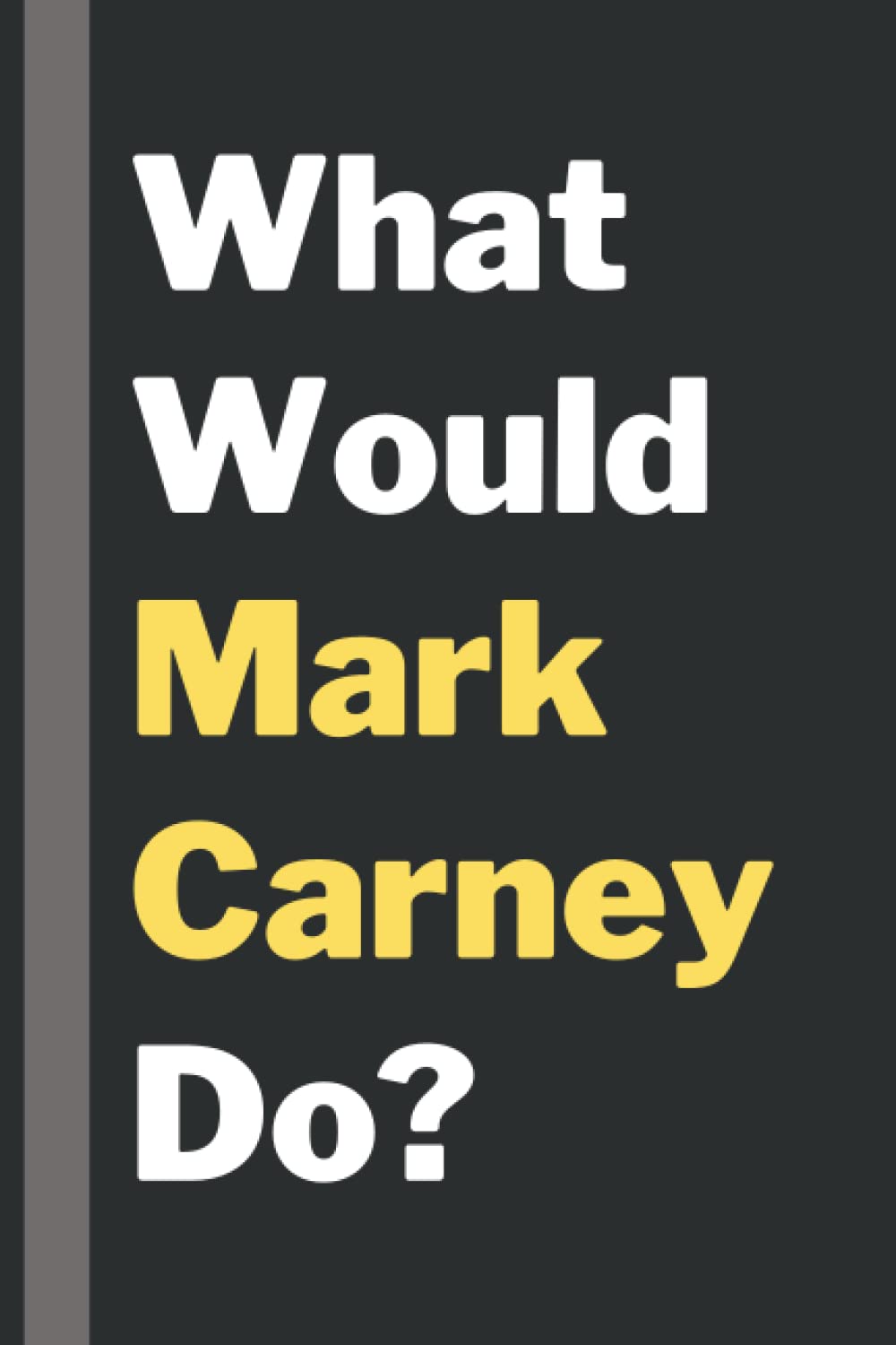What Would Mark Carney do?: Lined Journal Composition Notebook Birthday Gift for Mark Carney Lovers: 6x9 inches 110 pages
