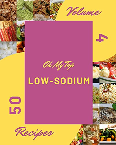 Oh My Top 50 Low-Sodium Recipes Volume 4: A Must-have Low-Sodium Cookbook for Everyone (English Edit