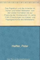Das Papsttum Und Die Armenier Im Fruhen Und Hohen Mittelalter: Von Den Ersten Kontakten Bis Zur Fixierung Der Kirchenunion Im Jahre 1198 (German Edition) 3412153958 Book Cover