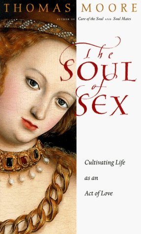 The Soul of Sex: A Guide to Cultivating Life as... 0060191732 Book Cover