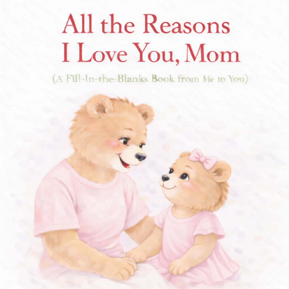 All the Reasons I Love You, Mom: A Fill-in-the-Blanks Book from daughter to mom