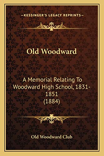 Old Woodward: A Memorial Relating To Woodward High School, 1831-1851 (1884)