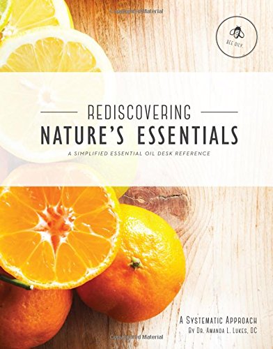 Rediscovering Nature's Essentials - A Simplified Essential Oil Desk Reference - Great for Young Living Essential Oil products created by Gary Young
