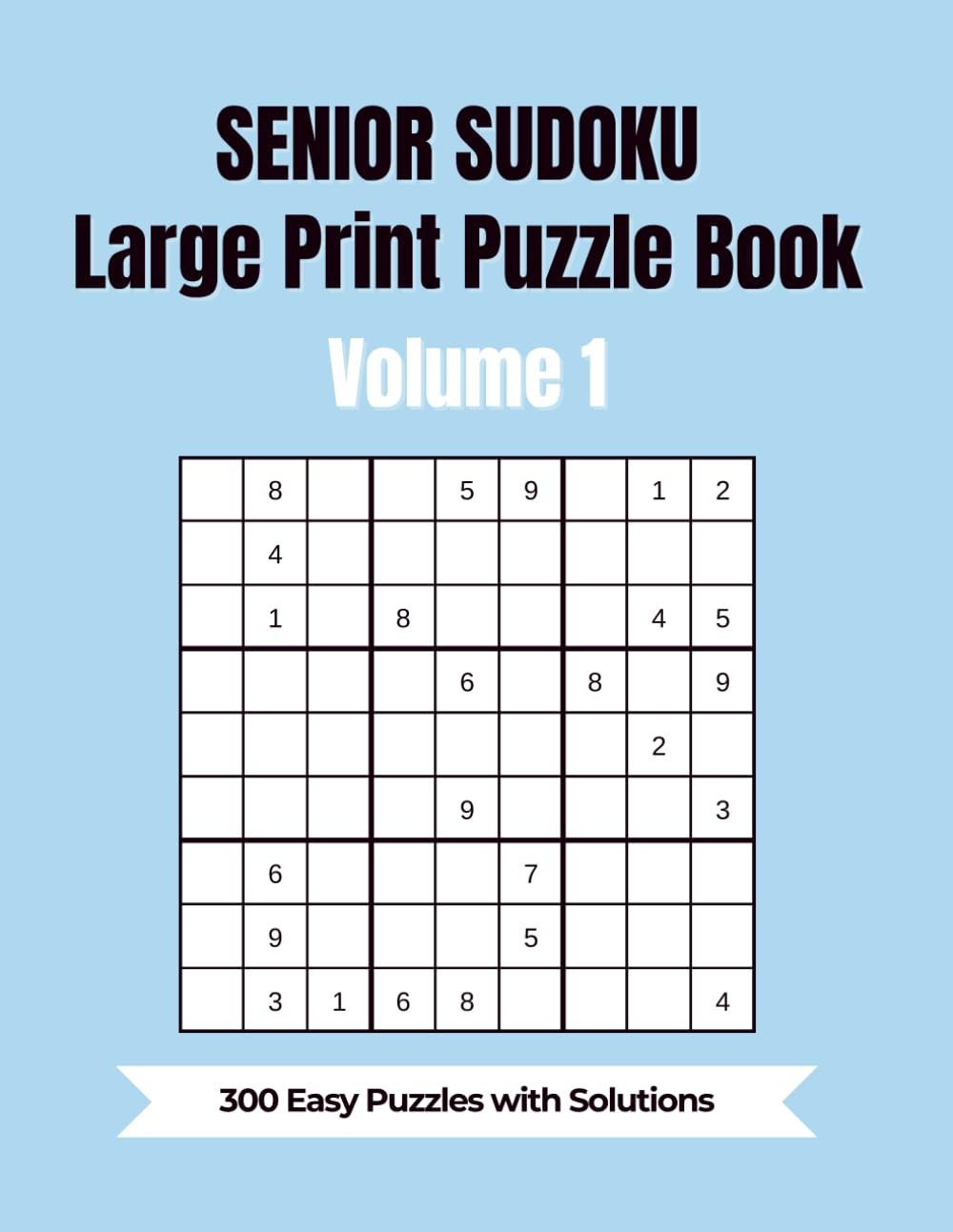 Senior Sudoku Large Print Puzzle Book: 300 Easy Puzzles with Solutions