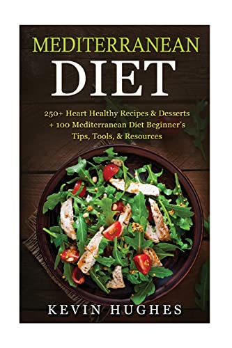 Mediterranean Diet: 250+ Heart Healthy Recipes & Desserts + 100 Mediterranean Diet Beginner’s Tips, Tools, & Resources. (Mediterranean Diet Cookbook, ... Burn Fat, Mediterranean Diet Recipes)