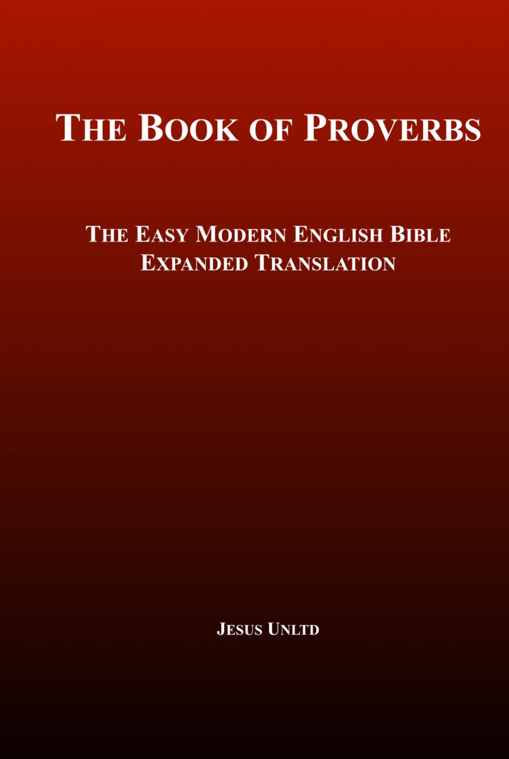 The Book of Proverbs – The Old Testament: The Easy Modern English Bible – Expanded Translation