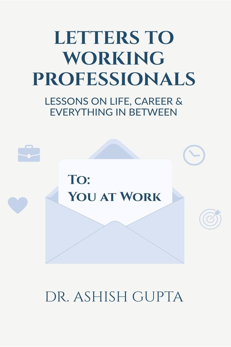 Letters to Working Professionals: Lessons on Life, Career and Everything In Between