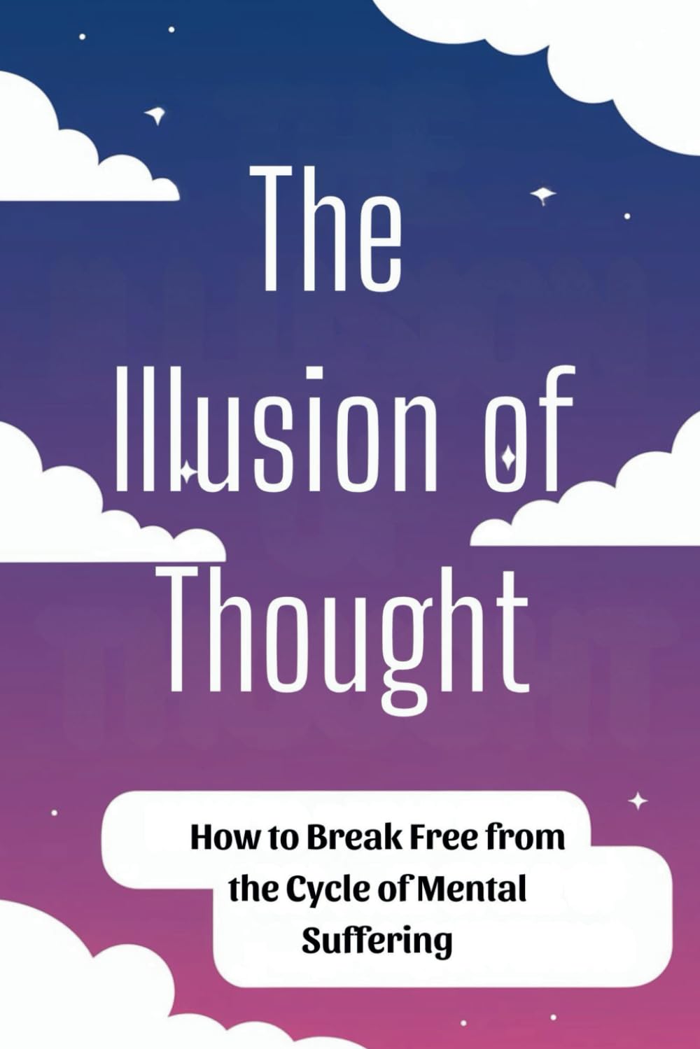 The Illusion of Thought: How to Break Free from the Cycle of Mental Suffering