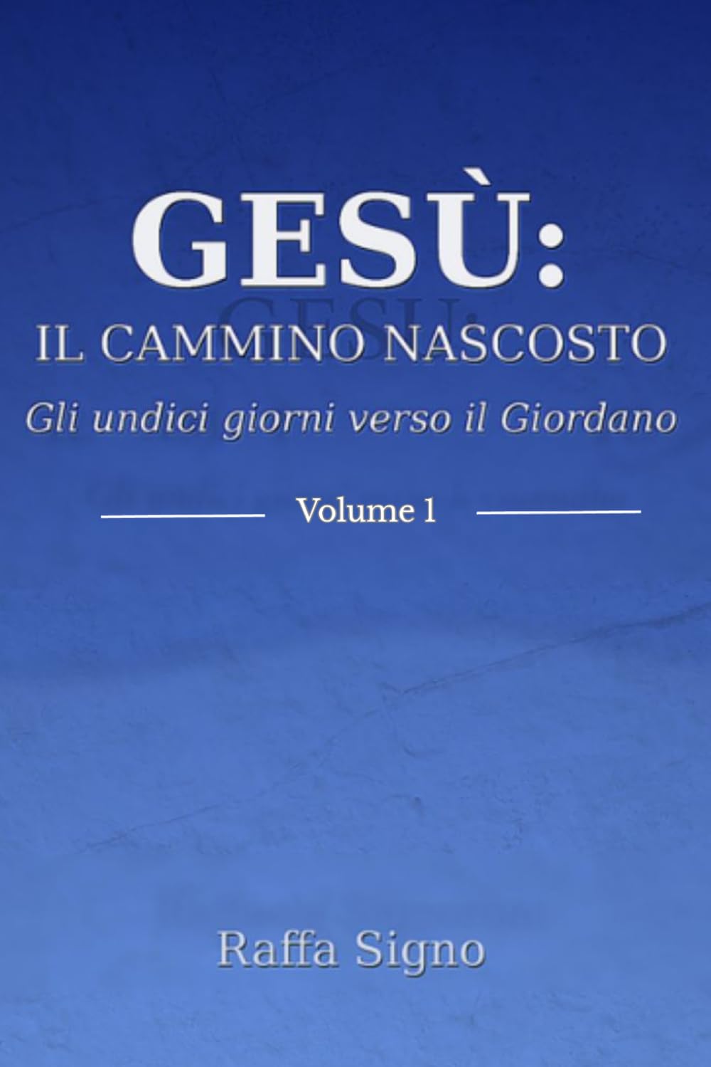 Gesù: Il cammino nascosto: Gli undici giorni verso il Giordano