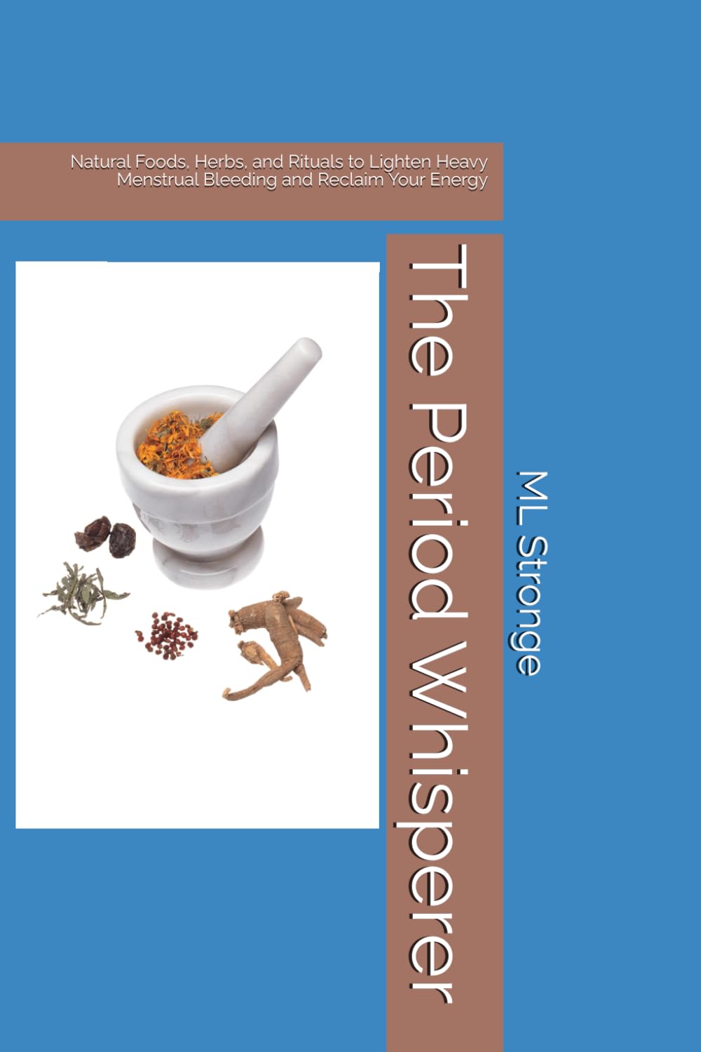 The Period Whisperer: Natural Foods, Herbs, and Rituals to Lighten Heavy Menstrual Bleeding and Reclaim Your Energy