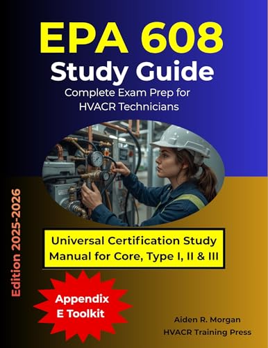 EPA 608 Study Guide: Complete Exam Prep for HVACR Technicians and Universal Certification: Study Manual with Updated Questions for Core, Type I, II, and ... Press: Comprehensive Study Guides Book 1)