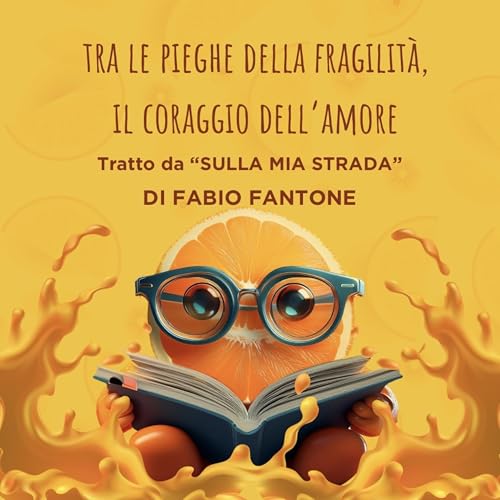 Ep. 55: TRA LE PIEGHE DELLA FRAGILIT&Agrave;, IL CORAGGIO DELL&rsquo;AMORE