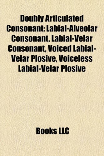 Doubly Articulated Consonant: Labial-Alveolar Consonant, Labial-Velar ...