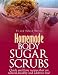 Homemade Body Sugar Scrubs: Quick and Easy recipes that are natural, healthy and additive free!