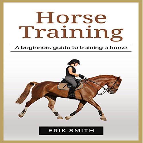 Horse Training A Beginners Guide to Training a Horse (Audible Audio