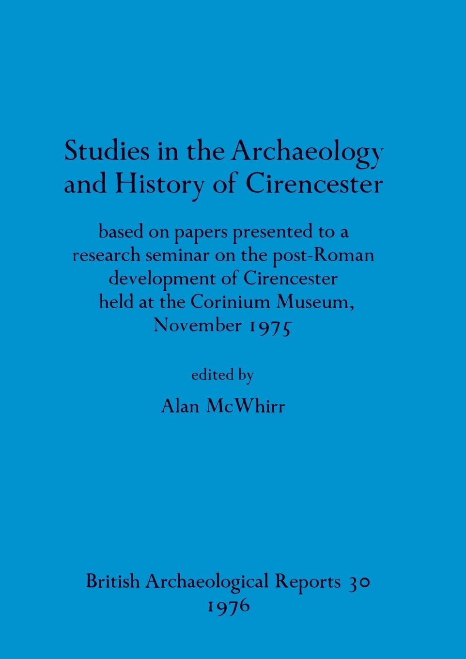 Studies in the Archaeology and History of Cirencester: based on papers presented to a research seminar on the post-Roman development of Cirencester ... Archaeological Reports British Series)