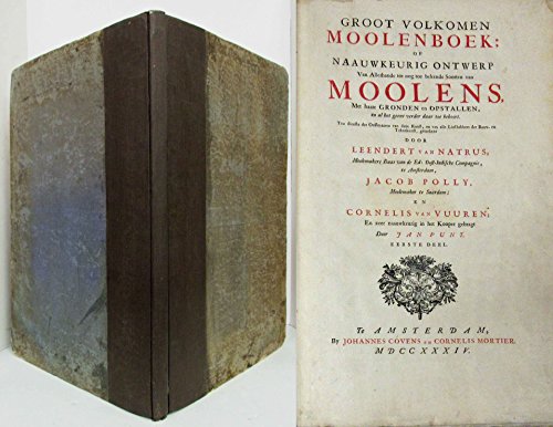 GROOT VOLKOMEN MOOLENBOEK OF NAAUWKEURIG ONTWERP VAN ALLERHANDE TOT NOG TOE BEKENDE SOORTEN VAN MOOLENS, MET HAARE GRONDEN EN OPSTALLEN EN AL HET GEENE VERDER DAAR TOE BEHOORT Vol 1 GROOT VOLKOMEN MOOLENBOEK OF NAAUWKEURIG ONTWERP VAN ALLERHANDE TOT NOG TOE BEKENDE SOORTEN VAN MOOLENS, MET HAARE GRONDEN EN OPSTALLEN EN AL HET GEENE VERDER DAAR TOE BEHOORT Vol 1