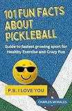 101 FUN FACTS ABOUT PICKLEBALL: Guide to fastest growing sport for Healthy Exercise and Crazy Fun (English Edition)
