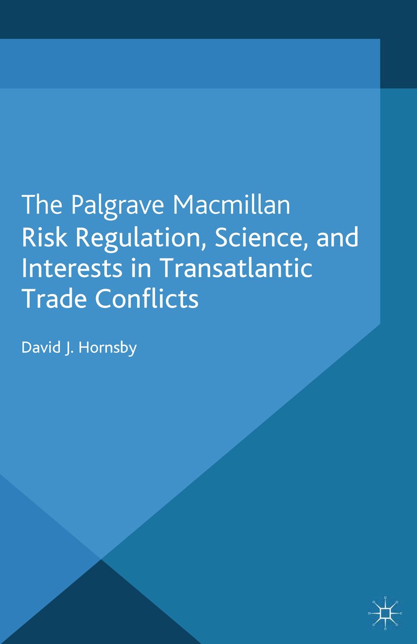 Risk Regulation, Science, and Interests in Transatlantic Trade Conflicts (International Political Economy Series)