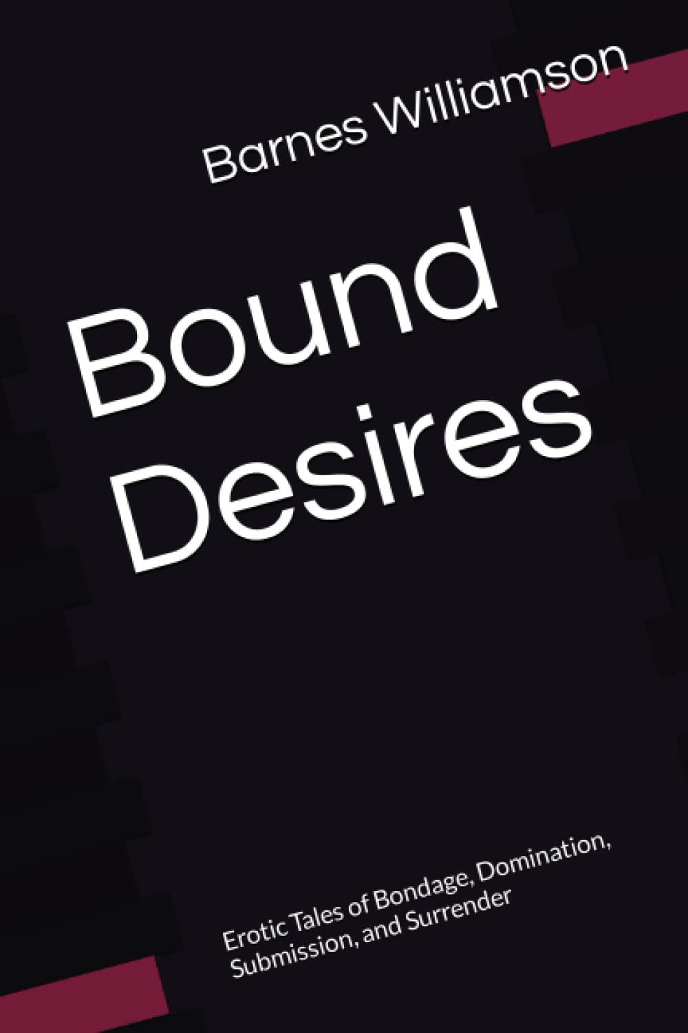 Bound Desires: Erotic Tales of Bondage, Domination, Submission, and Surrender
