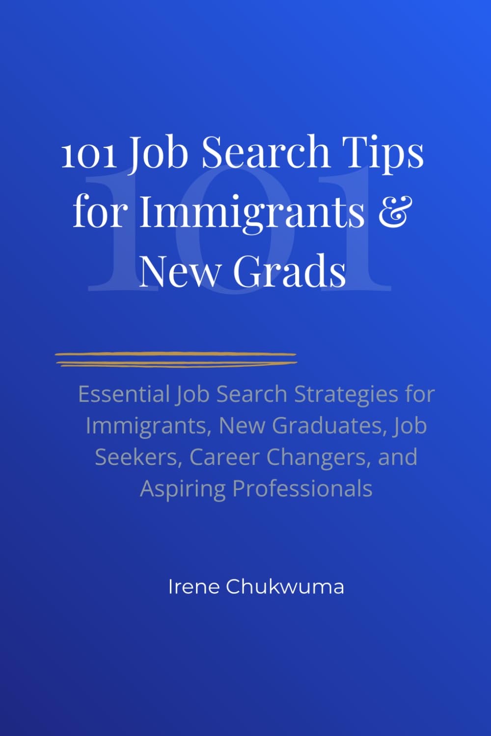 101 Job Search Tips for Immigrants & New Grads: Essential Job Search Strategies for Immigrants, New Graduates, Job Seekers, Career Changers, and Aspiring Professionals