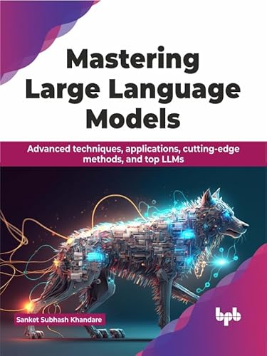 Mastering Large Language Models: Advanced Techniques, Applications, Cutting-Edge Methods, And Top Llms English Edition Mastering Large Language Models: Advanced Techniques, Applications, Cutting-Edge Methods, And Top Llms English Edition