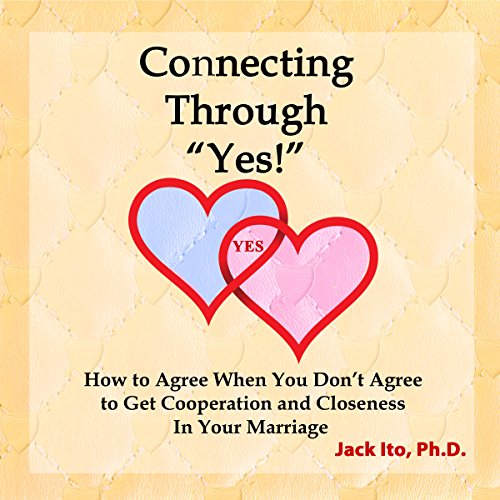 Connecting Through "Yes!" How to Agree When You Don't Agree to Get Cooperation and