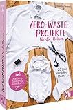 Upcycling – Zero-Waste-Projekte für die Kleinen: 28 tolle Recycling-Ideen für Spielzeug, Kleidung und Co: Nähbuch mit 28 tollen Recycling-Ideen für Spielzeug, Kleidung und Co.