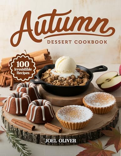 AUTUMN DESSERT COOKBOOK: Mouthwatering Autumn Dessert Recipes: From Spiced Classics to Harvest-Inspired Treats—Cozy Indulgences for Every Skill Level, ... Gathering (DESSERTS COOKBOOK FOR EVERYONE)