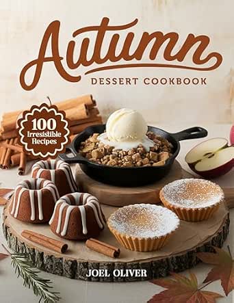 Autumn Dessert Cookbook: Mouthwatering Autumn Dessert Recipes from Spiced Classics to Harvest-Inspired Treats