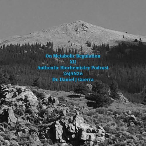 On Metabolic Regulation XII Authentic Biochemistry Podcast 26JAN26 Dr. Daniel J Guerra