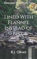 Lined with Flannel Instead of Fleece : Then and Now: Book Two 1698148259 Book Cover