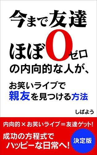 今まで友達ほぼ０の内向的な人が お笑いライブで親友を見つける方法 内向的 お笑いライブ 友達ゲット 成功の方程式でハッピーな日常へ しばよう 文化人類学 民俗学 Kindleストア Amazon