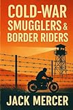 Cold-War Smugglers & Border Riders: Tales of Clandestine Motorcycle Runs Across Iron Curtain Divides