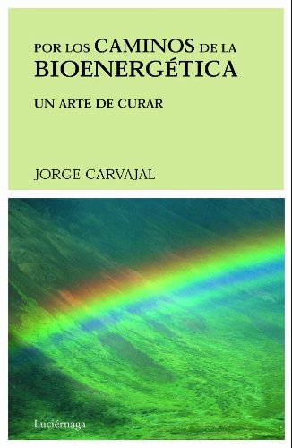 Por los caminos de la bioenergética: Un arte de curar (PREVENIR Y SANAR) Por los caminos de la bioenergética: Un arte de curar (PREVENIR Y SANAR)