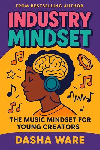 Industry Mindset : The Music Mindset for Young Creators (The Industry Series Book 1)