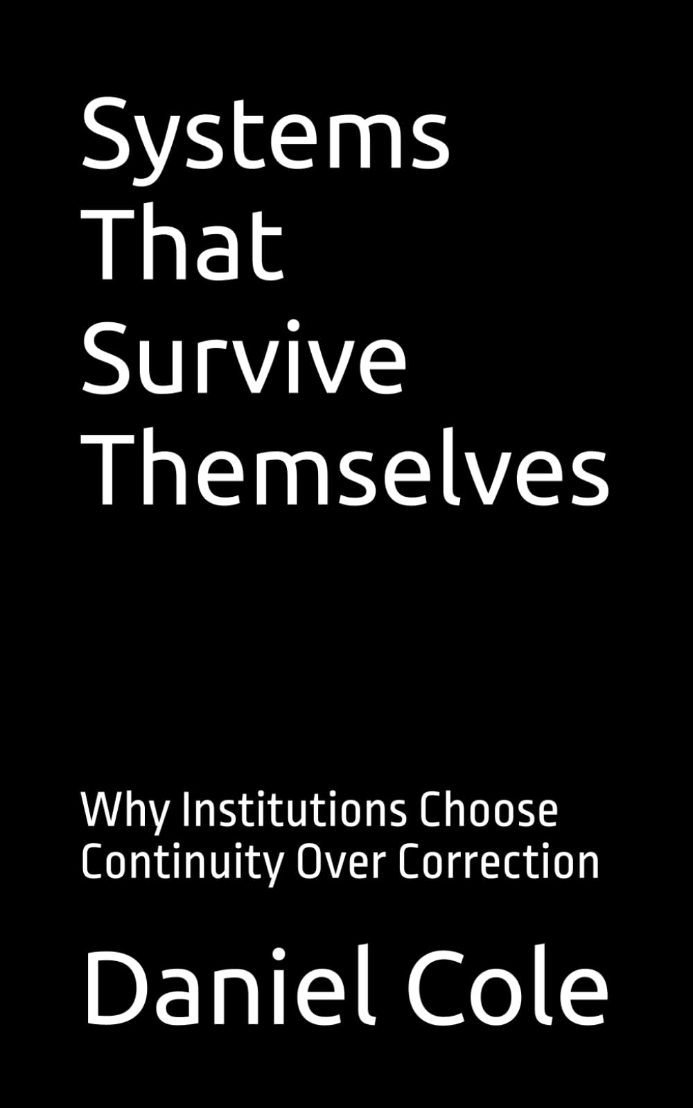 Systems That Survive Themselves: Why Institutions Choose Continuity Over Correction