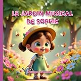  Le Jardin Musical de Sophie: Livre pour les enfants de 3 à 7 ans pour éveiller l’amour de la nature et la musique  Histoire magique sur la bienveillance et le respect