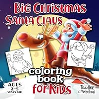 Big Christmas Santa Claus Coloring Book For Kids Ages 2-5: A Collection of Fun and Easy Happy Holiday Celebrations Xmas Coloring Pages for Kids, Toddlers and Preschool 1705512321 Book Cover