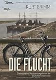  Die Flucht - Erlebnisse eines Matrosenobergefreiten der Deutschen Kriegsmarine