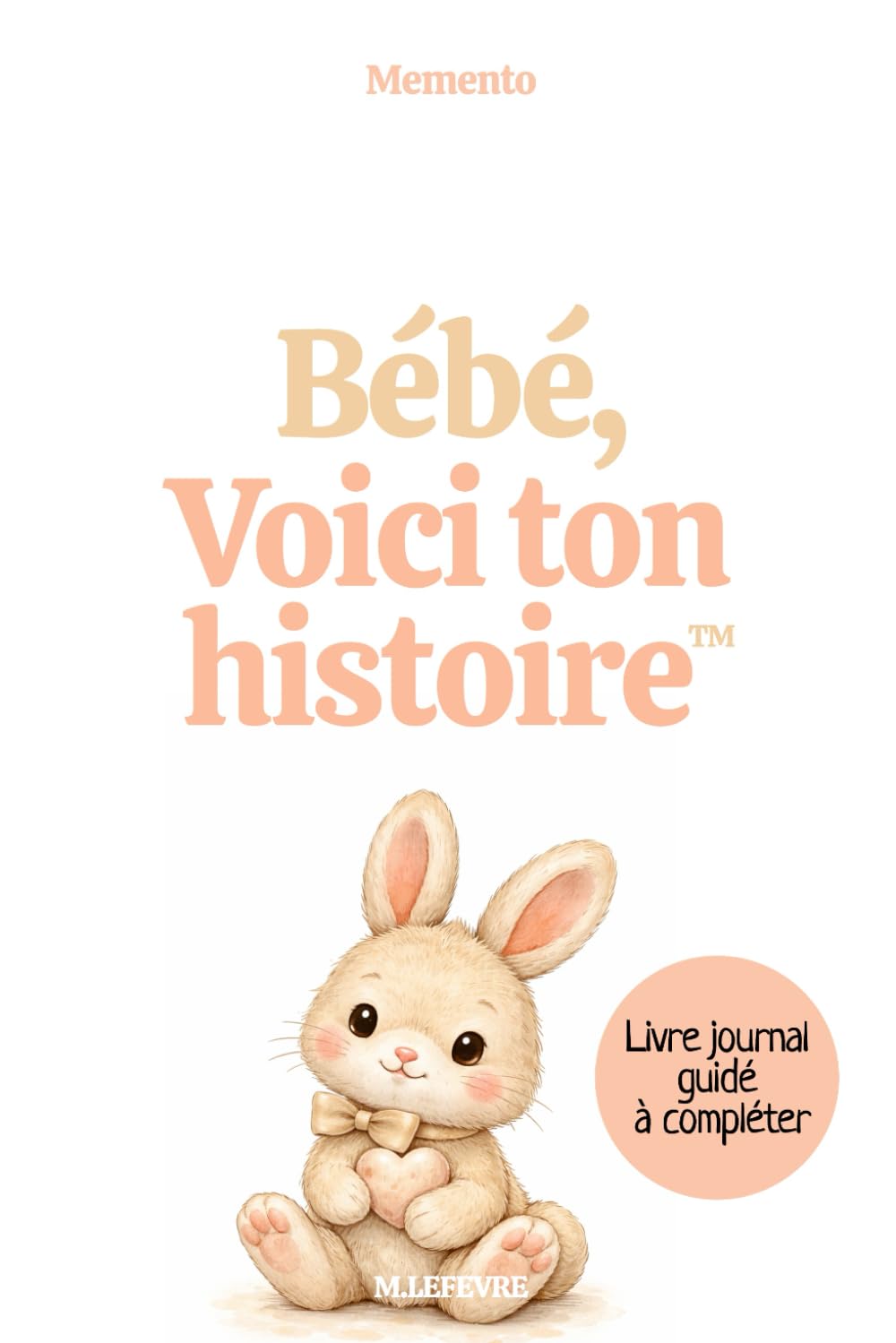 Bébé, voici ton histoire: Le livre-journal de tes premiers souvenirs (Memento : Raconte moi ton histoire)