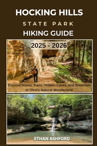 HOCKING HILLS STATE PARK HIKING GUIDE 2025 – 2026: Explore Scenic Trails, Hidden Caves, and Waterfalls in Ohio’s Natural Wonderland (The Explorer’s Footpath Series)