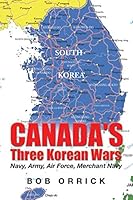 Canada's Three Korean Wars: Navy, Army, Air Force, Merchant Navy 1503546225 Book Cover