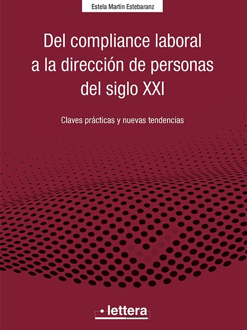 Libro: Del Compliance laboral a la dirección de personas del siglo XXI: Claves prácticas y nuevas tendencias 2 Libro: Del Compliance Laboral A La DirecciÓN De Personas Del Siglo Xxi: Claves PrÁCticas Y Nuevas Tendencias