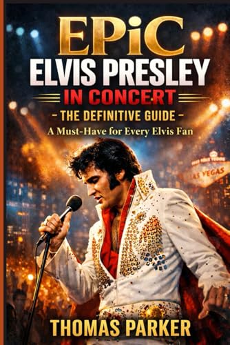 Epic Elvis Presley In Concert – The Definitive Guide: A Must-Have For Every Elvis Fan