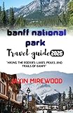 BANFF NATIONAL PARK: HIKING THE ROCKIES: LAKES ,PEAKS , AND TRAILS OF BANFF
