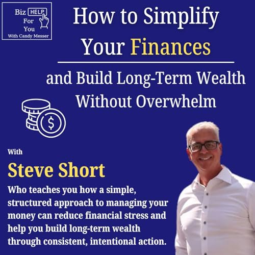 How to Simplify Your Finances and Build Long-Term Wealth Without Overwhelm with Steve Short